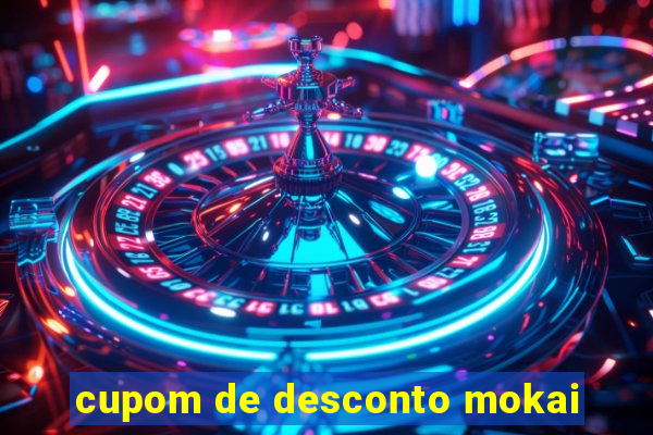 cupom de desconto mokai